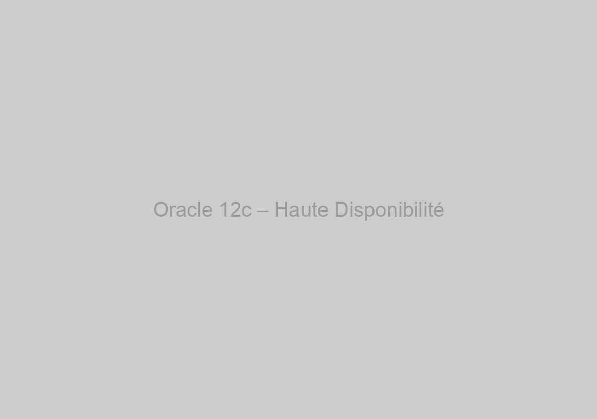 Oracle 12c – Haute Disponibilité